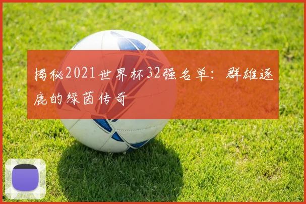 揭秘2021世界杯32强名单:群雄逐鹿的绿茵传奇